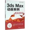 3DS MAX 动画案例高级教程/中国高校“十二五”数字艺术精品课程规划教材